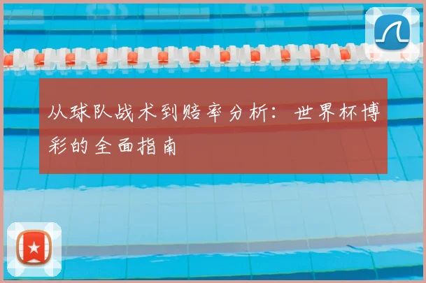 从球队战术到赔率分析:世界杯博彩的全面指南