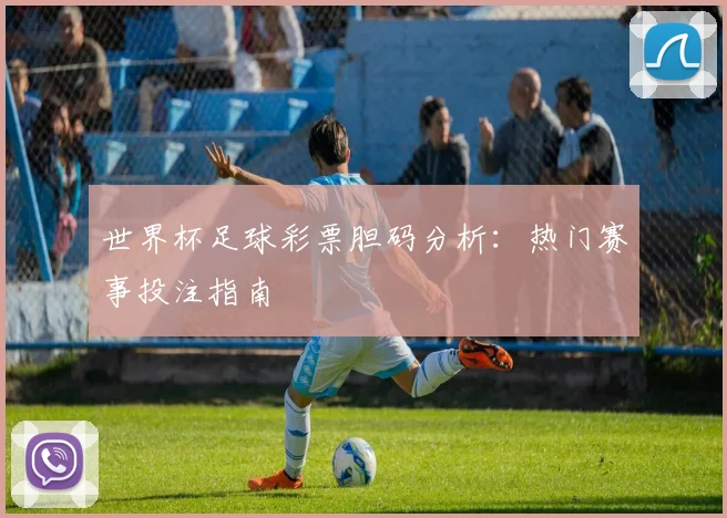 世界杯足球彩票胆码分析：热门赛事投注指南