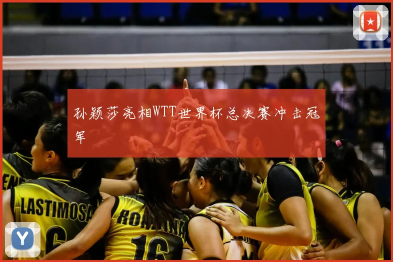 孙颖莎亮相WTT世界杯总决赛冲击冠军