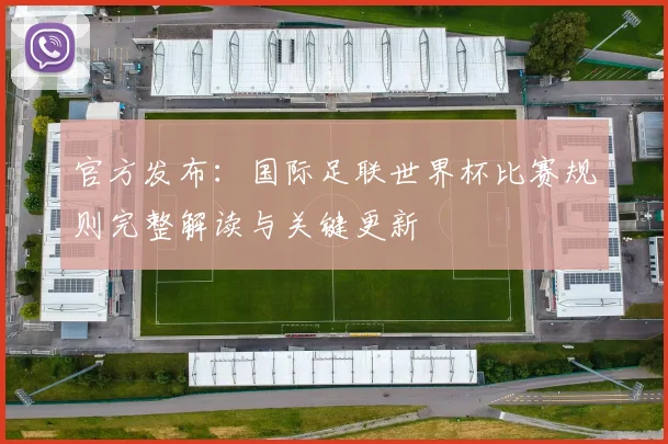 官方发布:国际足联世界杯比赛规则完整解读与关键更新