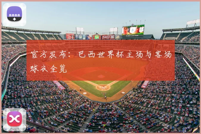官方发布:巴西世界杯主场与客场球衣全览
