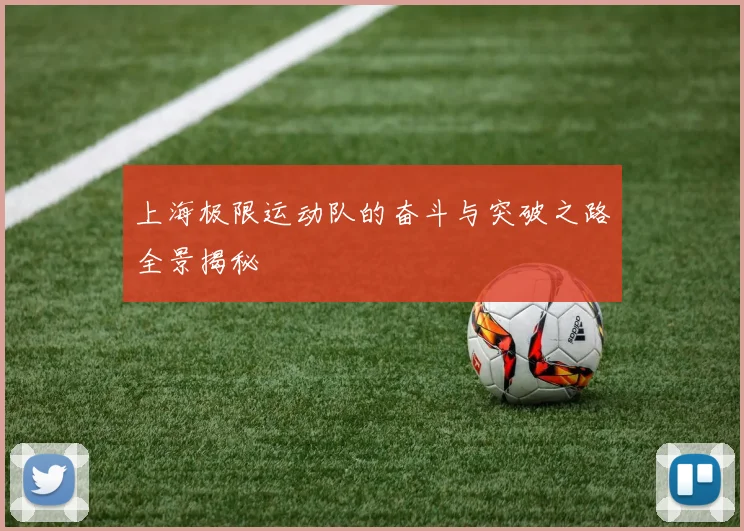 上海极限运动队的奋斗与突破之路全景揭秘
