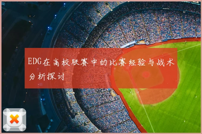 EDG在高校联赛中的比赛经验与战术分析探讨