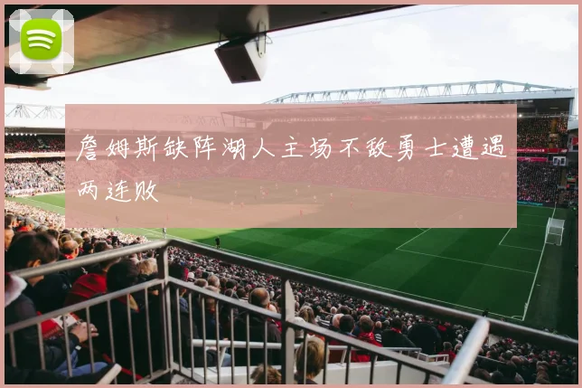 詹姆斯缺阵湖人主场不敌勇士遭遇两连败