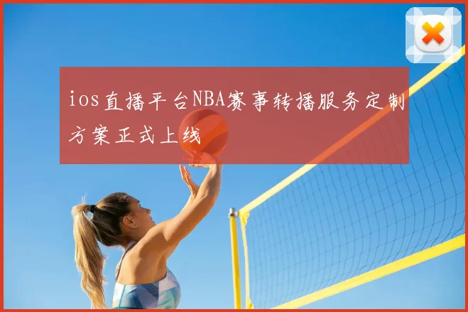 ios直播平台NBA赛事转播服务定制方案正式上线