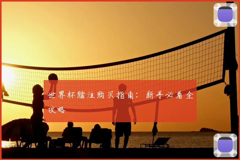 世界杯赌注购买指南：新手必看全攻略