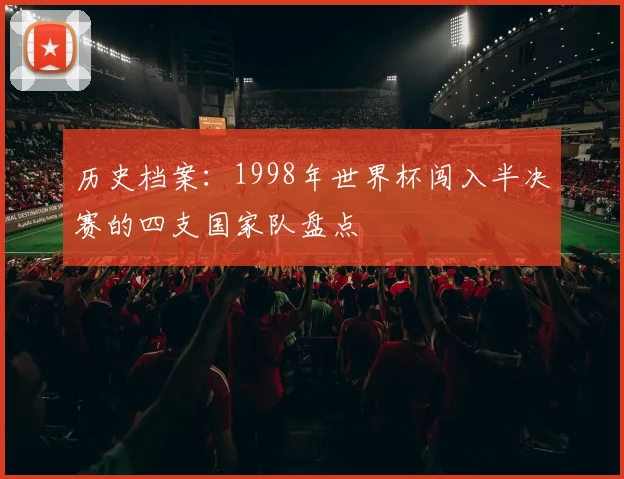 历史档案：1998年世界杯闯入半决赛的四支国家队盘点