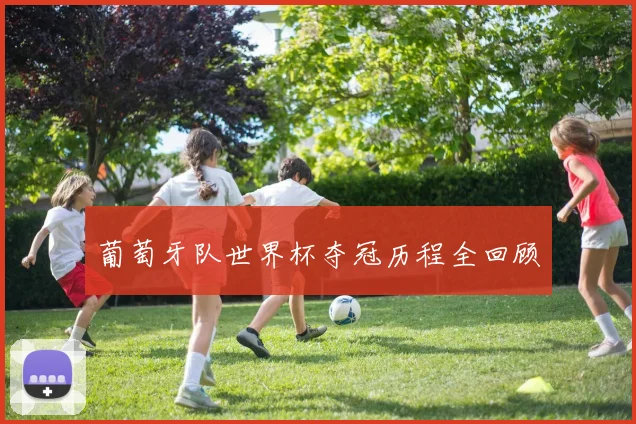 葡萄牙队世界杯夺冠历程全回顾