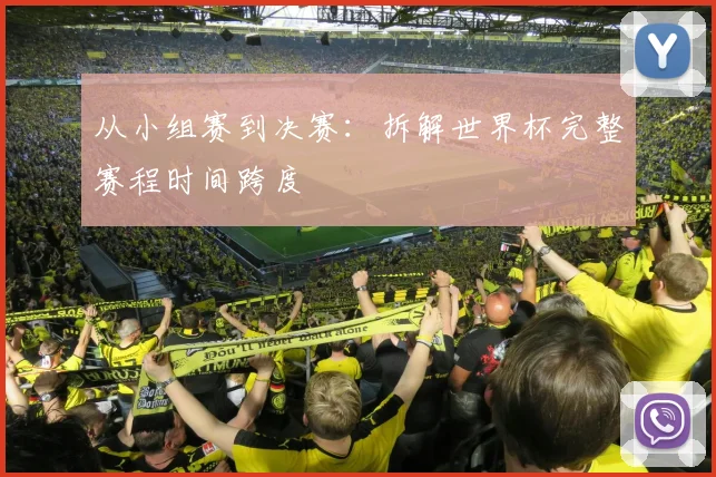 从小组赛到决赛：拆解世界杯完整赛程时间跨度