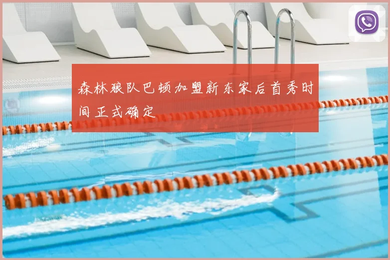 森林狼队巴顿加盟新东家后首秀时间正式确定
