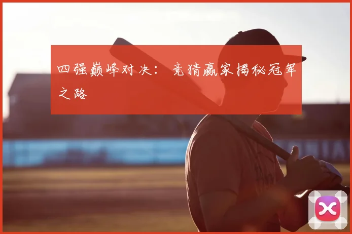 四强巅峰对决：竞猜赢家揭秘冠军之路