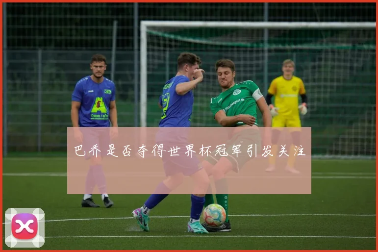 巴乔是否夺得世界杯冠军引发关注