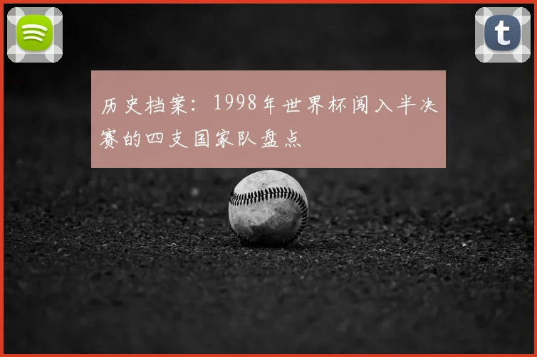 历史档案：1998年世界杯闯入半决赛的四支国家队盘点